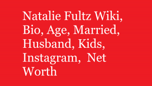 Natalie Fultz Wiki, Bio, Age, Married, Husband, Kids, Net Worth