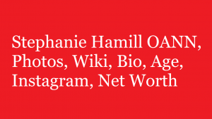 Stephanie Hamill OANN, Photos, Wiki, Bio, Age, Instagram, Net Worth