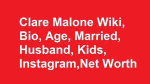 Clare Malone Wiki, Bio, Age, Married, Husband, Kids, Net Worth