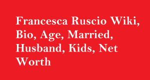 Francesca Ruscio Wiki, Bio, Age, Married, Husband, Kids, Net Worth