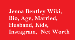 Jenna Bentley Wiki, Bio, Age, Married, Husband, Kids, Net Worth