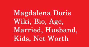 Magdalena Doris Wiki, Bio, Age, Married, Husband, Kids, Net Worth
