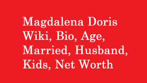 Magdalena Doris Wiki, Bio, Age, Married, Husband, Kids, Net Worth