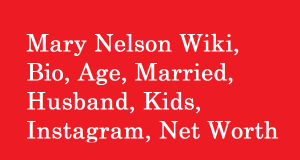 Mary Nelson Wiki, Bio, Age, Married, Husband, Kids, Net Worth