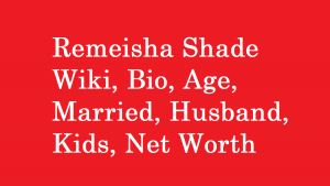 Remeisha Shade Wiki, Bio, Age, Married, Husband, Kids, Net Worth