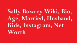 Sally Bowrey Wiki, Bio, Age, Married, Husband, Kids, Net Worth