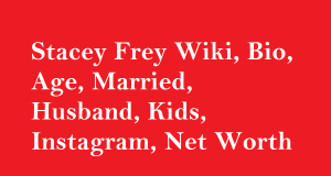 Stacey Frey Wiki, Bio, Age, Married, Husband, Kids, Net Worth