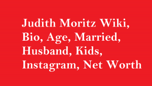 Judith Moritz Wiki, Bio, Age, Married, Husband, Kids, Net Worth