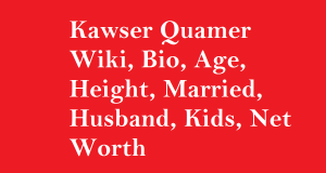 Kawser Quamer Wiki, Bio, Age, Height, Married, Husband, Kids, Net Worth
