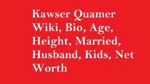 Kawser Quamer Wiki, Bio, Age, Height, Married, Husband, Kids, Net Worth