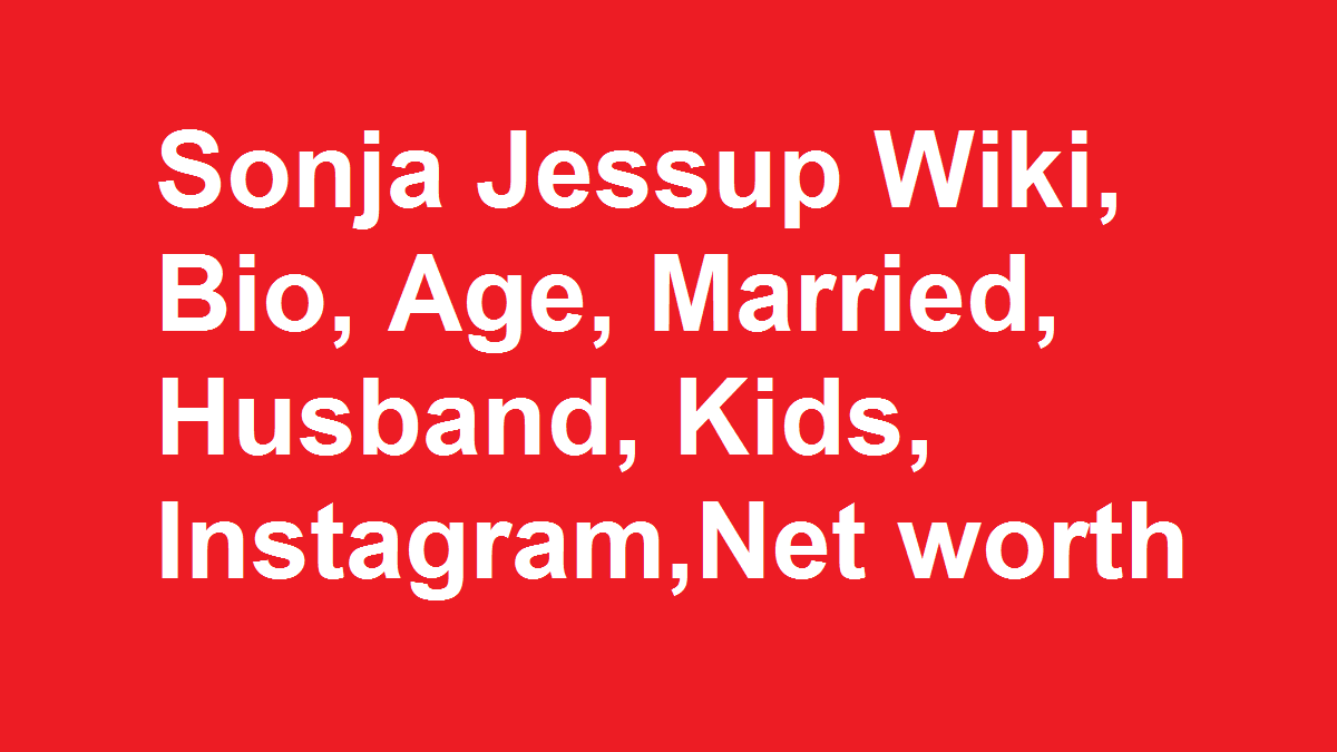 Sonja Jessup Wiki, Bio, Age, Married, Husband, Kids, Net worth