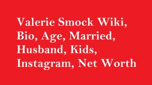 Valerie Smock Wiki, Bio, Age, Married, Husband, Kids, Net Worth