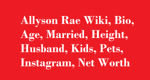 Allyson Rae Wiki, Bio, Age, Married, Husband, Kids, Net Worth