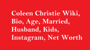 Coleen Christie Wiki, Bio, Age, Married, Husband, Kids, Net Worth