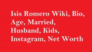 Isis Romero Wiki, Bio, Age, Married, Husband, Kids, Net Worth