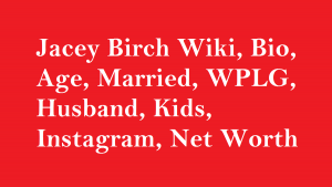 Jacey Birch Wiki, Bio, Age, Married, Husband, Kids, Net Worth