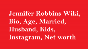 Jennifer Robbins Wiki, Bio, Age, Married, Husband, Kids, Net worth