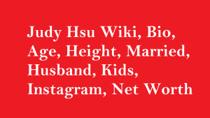 Judy Hsu Wiki, Bio, Age, Height, Married, Husband, Kids, Net Worth