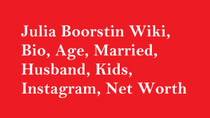 Julia Boorstin Wiki, Bio, Age, Married, Husband, Kids, Net Worth