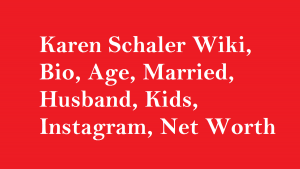 Karen Schaler Wiki, Bio, Age, Married, Husband, Kids, Net Worth