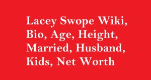 Lacey Swope Wiki, Bio, Age, Height, Married, Husband, Kids, Net Worth