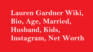 Lauren Gardner Wiki, Bio, Age, Married, Husband, Kids, Instagram, Net Worth