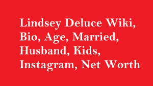 Lindsey Deluce Wiki, Bio, Age, Married, Husband, Kids, Net Worth
