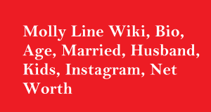 Molly Line Wiki, Bio, Age, Married, Husband, Kids, Net Worth