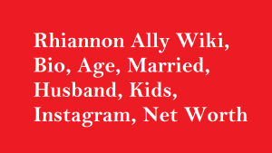 Rhiannon Ally Wiki, Bio, Age, Married, Husband, Kids, Net Worth