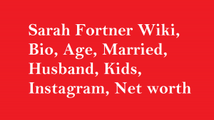 Sarah Fortner Wiki, Bio, Age, Married, Husband, Kids, Net worth