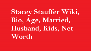 Stacey Stauffer Wiki, Bio, Age, Married, Husband, Kids, Net Worth