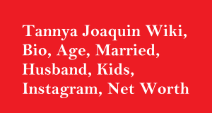 Tannya Joaquin Wiki, Bio, Age, Married, Husband, Kids, Net Worth