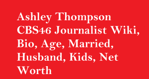 Ashley Thompson CBS46 Journalist Wiki, Bio, Age, Married, Husband, Kids, Net Worth