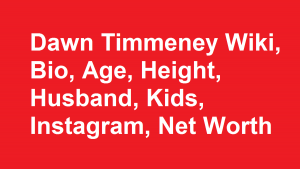 Dawn Timmeney Wiki, Bio, Age, Height, Husband, Kids, Instagram, Net Worth