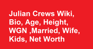 Julian Crews Wiki, Bio, Age, Height, WGN ,Married, Wife, Kids, Net Worth
