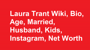 Laura Trant Wiki, Bio, Age, Married, Husband, Kids, Net Worth