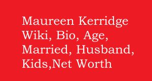 Maureen Kerridge Wiki, Bio, Age, Married, Husband, Kids, Net Worth