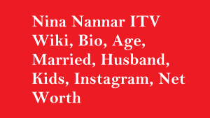 Nina Nannar ITV Wiki, Bio, Age, Married, Husband, Kids, Net Worth