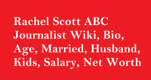Rachel Scott ABC Journalist Wiki, Bio, Age, Married, Husband, Kids, Salary, Net Worth