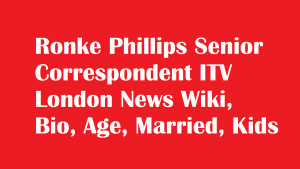 Ronke Phillips Senior Correspondent ITV London News Wiki, Bio, Age