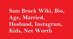 Sam Brock Wiki, Bio, Age, Married, Husband, Kids, Net Worth