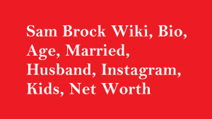 Sam Brock Wiki, Bio, Age, Married, Husband, Kids, Net Worth