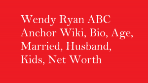 Wendy Ryan ABC Anchor Wiki, Bio, Age, Married, Husband, Kids, Net Worth