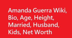 Amanda Guerra Wiki, Bio, Age, Height, Married, Husband, Kids, Net Worth