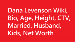 Dana Levenson Wiki, Bio, Age, Height, CTV, Married, Husband, Kids, Net Worth