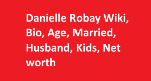 Danielle Robay Wiki, Bio, Age, Married, Husband, Kids, Net worth