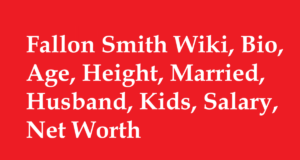 Fallon Smith Wiki, Bio, Age, Height, Married, Husband, Kids, Salary, Net Worth