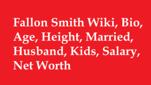 Fallon Smith Wiki, Bio, Age, Height, Married, Husband, Kids, Salary, Net Worth