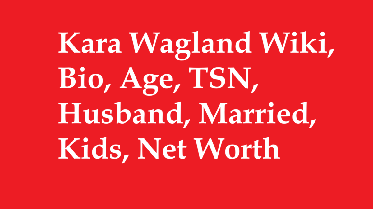 Kara Wagland Wiki, Bio, Age, TSN, Husband, Married, Kids, Net Worth