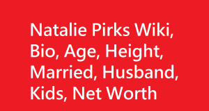 Natalie Pirks Wiki, Bio, Age, Height, Married, Husband, Kids, Net Worth